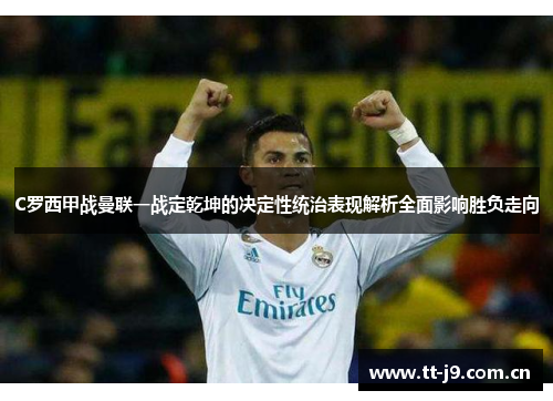 C罗西甲战曼联一战定乾坤的决定性统治表现解析全面影响胜负走向 C罗西甲战曼联一战定乾坤的决定性统治表现解析全面影响胜负走向