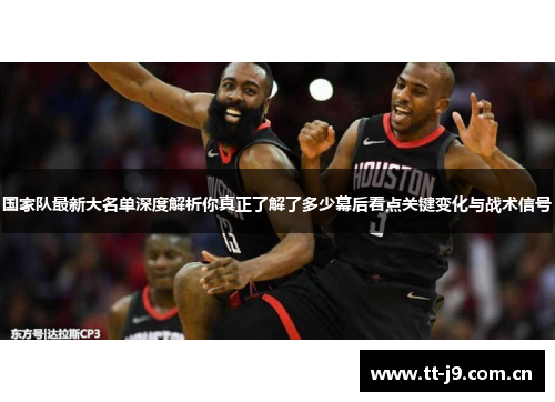 国家队最新大名单深度解析你真正了解了多少幕后看点关键变化与战术信号 国家队最新大名单深度解析你真正了解了多少幕后看点关键变化与战术信号